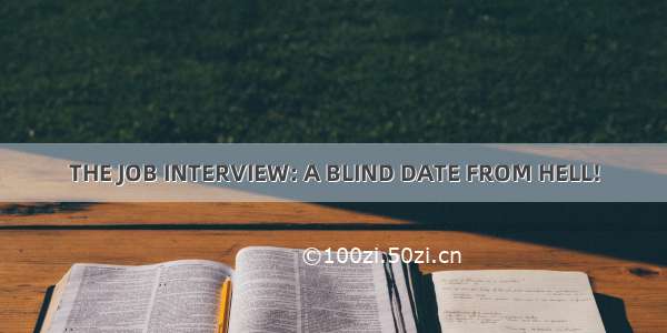 THE JOB INTERVIEW: A BLIND DATE FROM HELL!