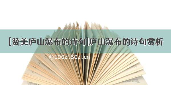 [赞美庐山瀑布的诗句]庐山瀑布的诗句赏析