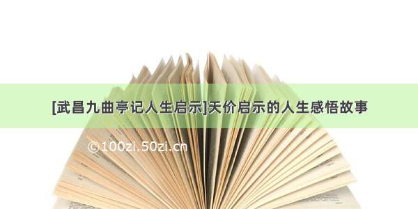 [武昌九曲亭记人生启示]天价启示的人生感悟故事