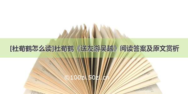 [杜荀鹤怎么读]杜荀鹤《送友游吴越》阅读答案及原文赏析