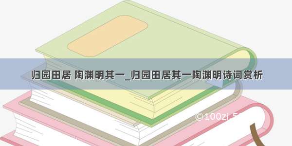 归园田居 陶渊明其一_归园田居其一陶渊明诗词赏析