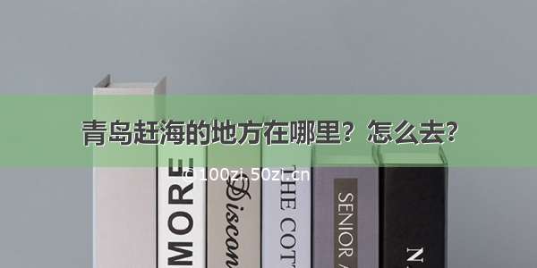 青岛赶海的地方在哪里？怎么去？