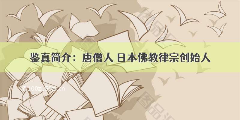 鉴真简介：唐僧人 日本佛教律宗创始人