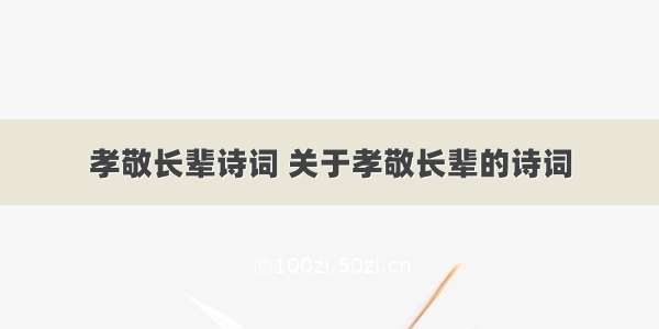 孝敬长辈诗词 关于孝敬长辈的诗词