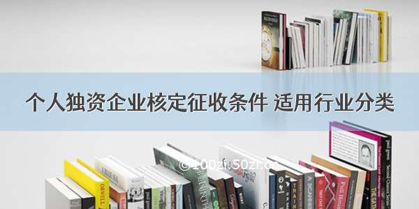 个人独资企业核定征收条件 适用行业分类