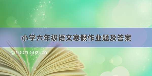 小学六年级语文寒假作业题及答案