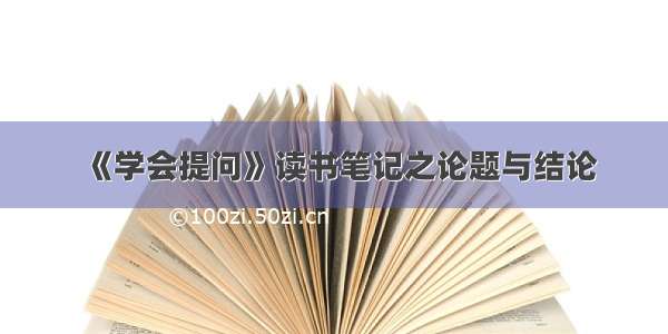 《学会提问》读书笔记之论题与结论