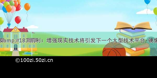 凯文&amp;#183;凯利：增强现实技术将引发下一个大型技术平台-镜像世界