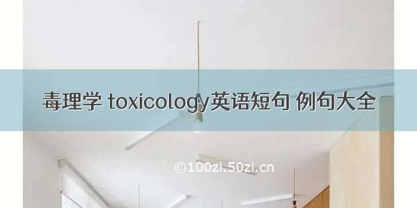 毒理学 toxicology英语短句 例句大全