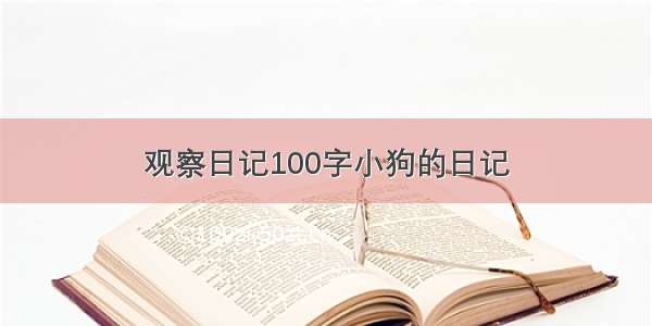 观察日记100字小狗的日记