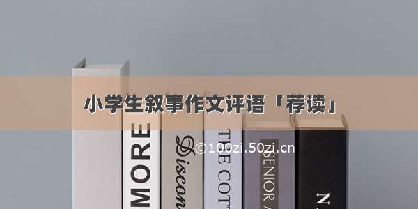 小学生叙事作文评语「荐读」