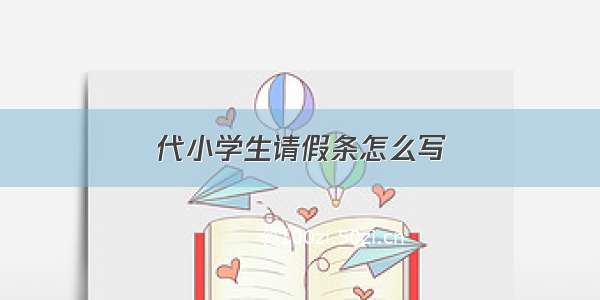 代小学生请假条怎么写