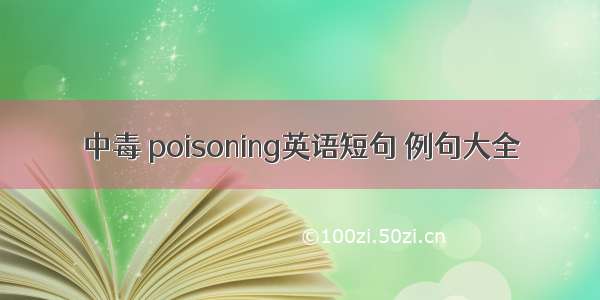 中毒 poisoning英语短句 例句大全