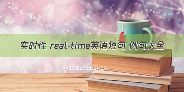 实时性 real-time英语短句 例句大全