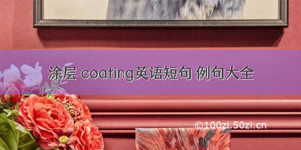 涂层 coating英语短句 例句大全