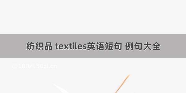 纺织品 textiles英语短句 例句大全