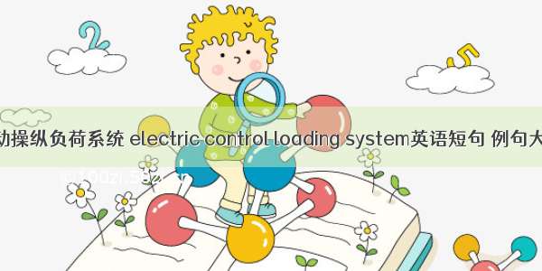 电动操纵负荷系统 electric control loading system英语短句 例句大全