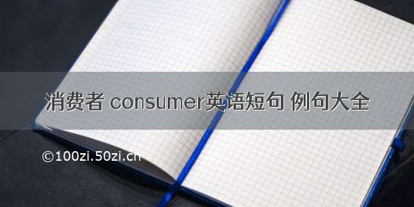 消费者 consumer英语短句 例句大全