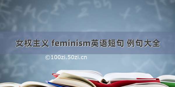 女权主义 feminism英语短句 例句大全