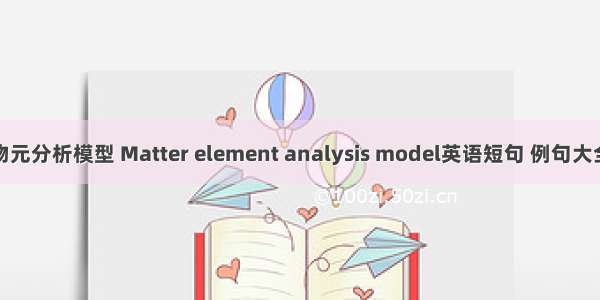 物元分析模型 Matter element analysis model英语短句 例句大全