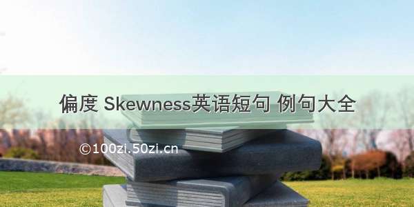 偏度 Skewness英语短句 例句大全