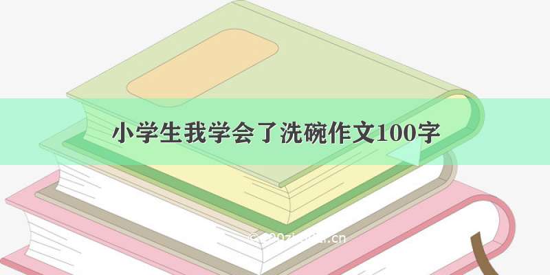 小学生我学会了洗碗作文100字