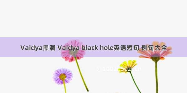 Vaidya黑洞 Vaidya black hole英语短句 例句大全
