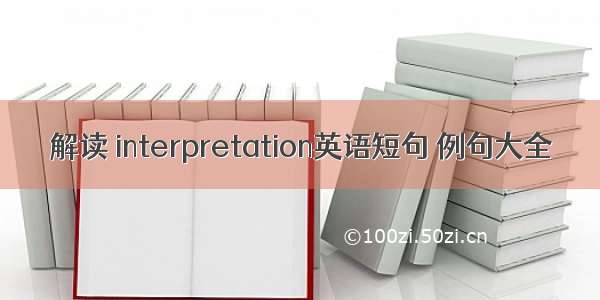 解读 interpretation英语短句 例句大全