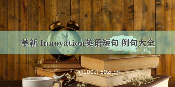 革新 Innovation英语短句 例句大全