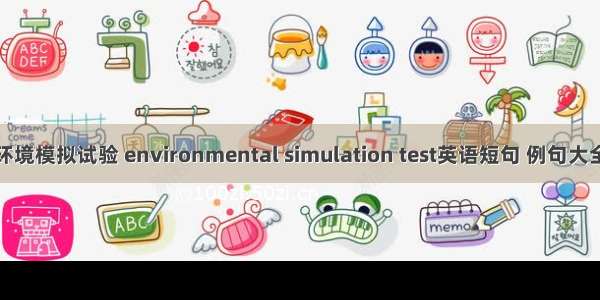 环境模拟试验 environmental simulation test英语短句 例句大全