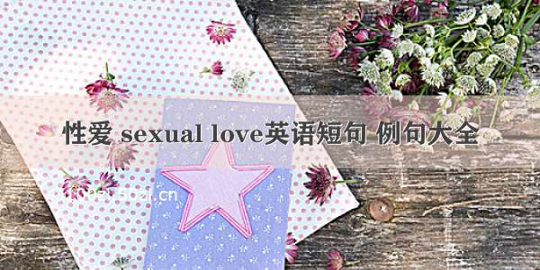 性爱 sexual love英语短句 例句大全