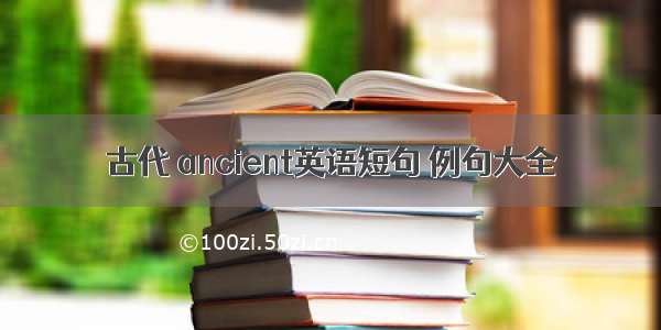 古代 ancient英语短句 例句大全