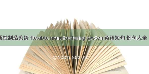 柔性制造系统 flexible manufacturing system英语短句 例句大全