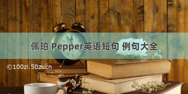 佩珀 Pepper英语短句 例句大全