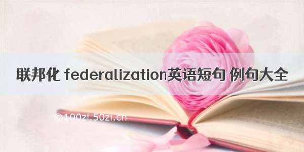 联邦化 federalization英语短句 例句大全