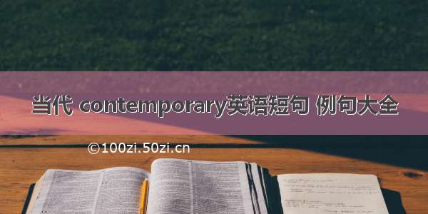 当代 contemporary英语短句 例句大全