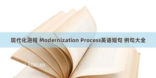 现代化进程 Modernization Process英语短句 例句大全