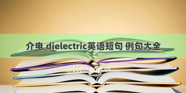 介电 dielectric英语短句 例句大全