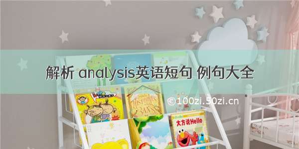 解析 analysis英语短句 例句大全