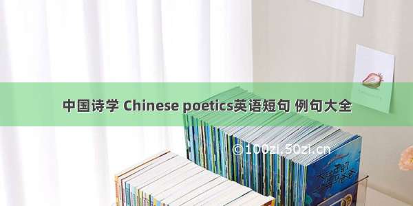 中国诗学 Chinese poetics英语短句 例句大全