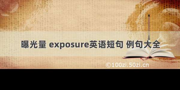 曝光量 exposure英语短句 例句大全