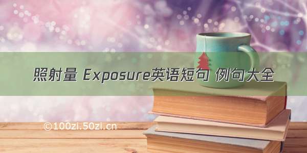 照射量 Exposure英语短句 例句大全