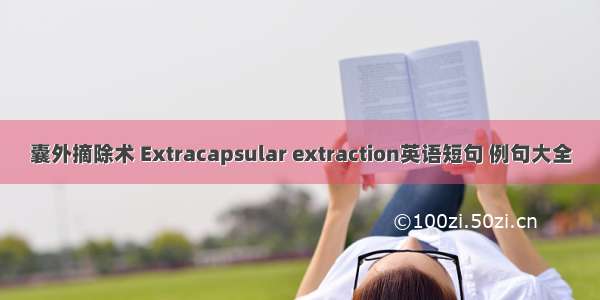 囊外摘除术 Extracapsular extraction英语短句 例句大全