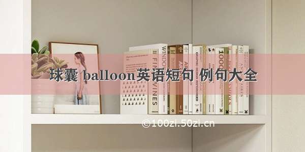 球囊 balloon英语短句 例句大全