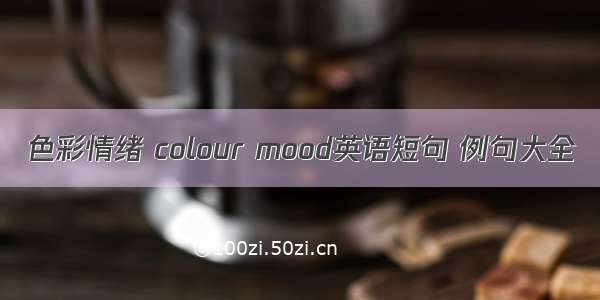 色彩情绪 colour mood英语短句 例句大全