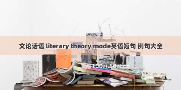 文论话语 literary theory mode英语短句 例句大全