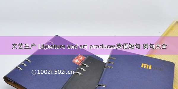 文艺生产 Literature and art produces英语短句 例句大全