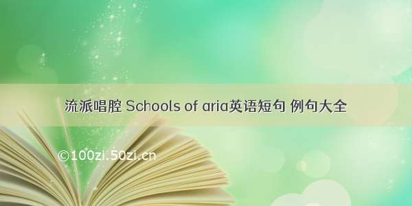 流派唱腔 Schools of aria英语短句 例句大全