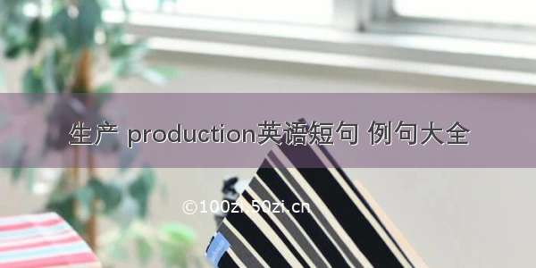 生产 production英语短句 例句大全