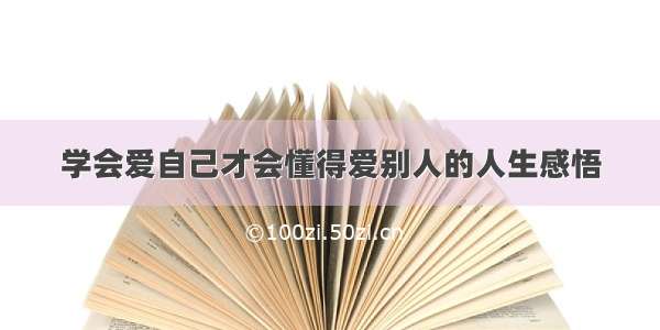 学会爱自己才会懂得爱别人的人生感悟